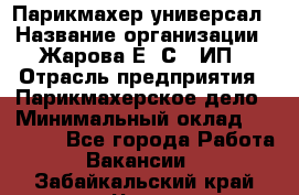 Парикмахер-универсал › Название организации ­ Жарова Е. С., ИП › Отрасль предприятия ­ Парикмахерское дело › Минимальный оклад ­ 70 000 - Все города Работа » Вакансии   . Забайкальский край,Чита г.